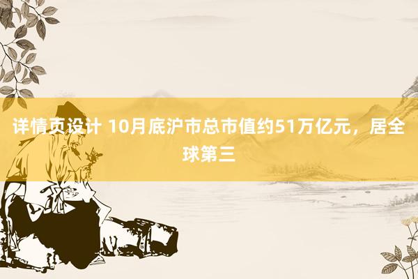 详情页设计 10月底沪市总市值约51万亿元，居全球第三